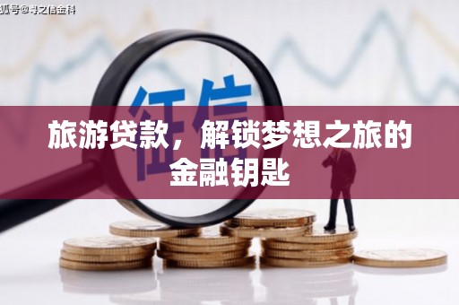 伊春旅游贷款，解锁梦想之旅的金融钥匙