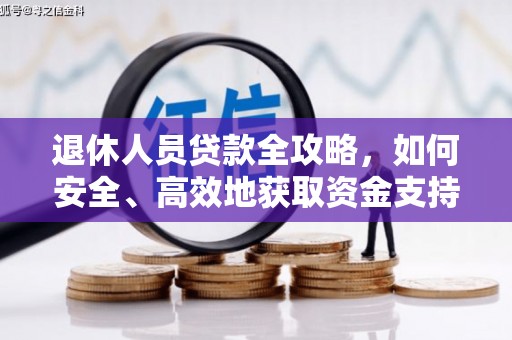 榕城退休人员贷款全攻略，如何安全、高效地获取资金支持