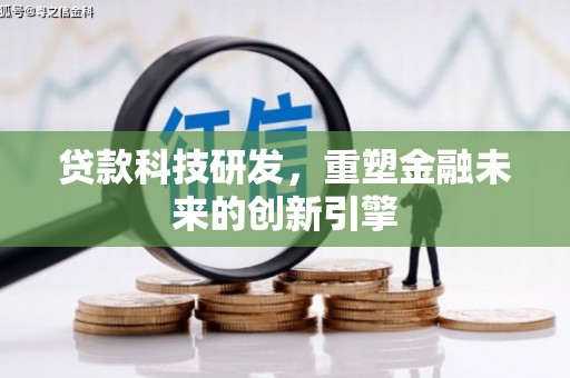 旅顺口贷款科技研发，重塑金融未来的创新引擎