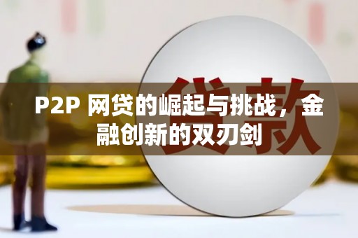 马尔康P2P 网贷的崛起与挑战，金融创新的双刃剑
