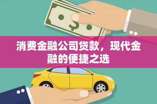 康保消费金融公司贷款，现代金融的便捷之选