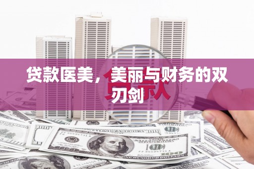 阿勒泰贷款医美，美丽与财务的双刃剑