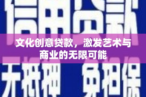 隆回文化创意贷款，激发艺术与商业的无限可能