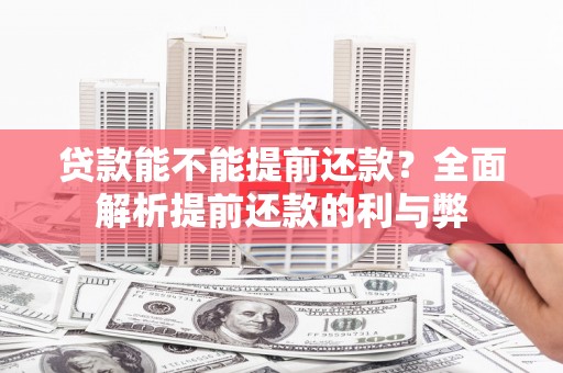 唐县贷款能不能提前还款？全面解析提前还款的利与弊