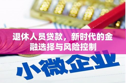 滁州退休人员贷款，新时代的金融选择与风险控制