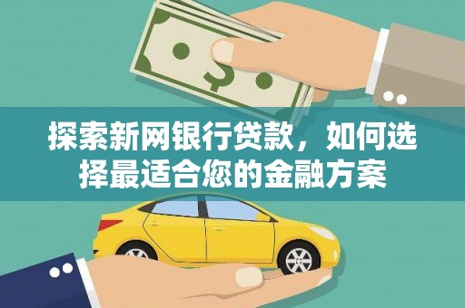 浦东探索新网银行贷款，如何选择最适合您的金融方案