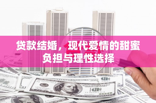 和县贷款结婚，现代爱情的甜蜜负担与理性选择