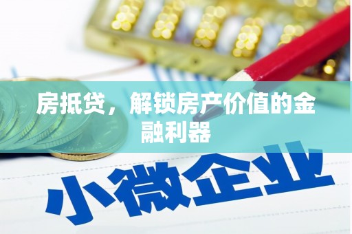 六横房抵贷，解锁房产价值的金融利器