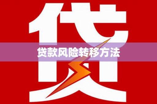 容县贷款风险转移方法 容县贷款风险转移方法