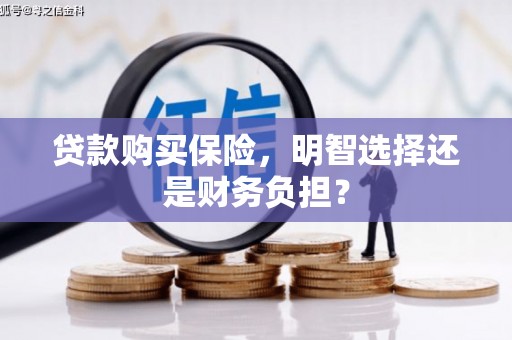 汉川贷款购买保险，明智选择还是财务负担？