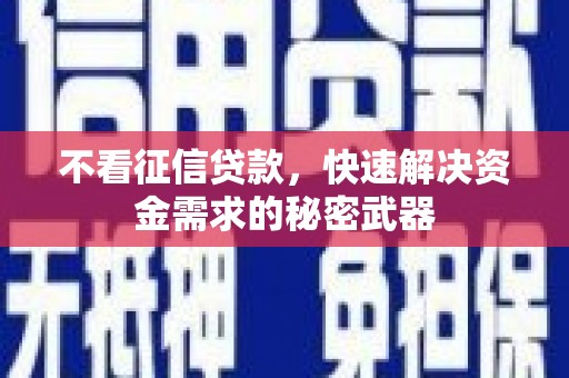 河津不看征信贷款，快速解决资金需求的秘密武器