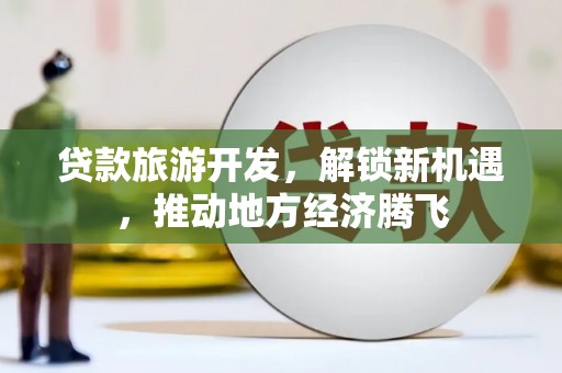 呼玛贷款旅游开发，解锁新机遇，推动地方经济腾飞