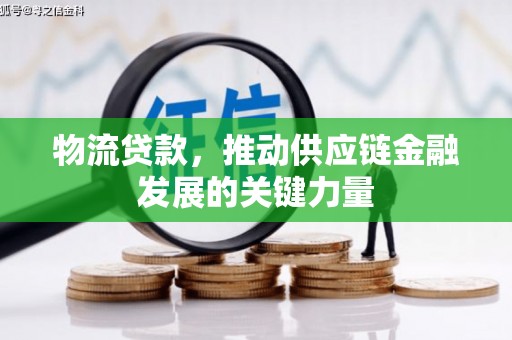 新北物流贷款，推动供应链金融发展的关键力量