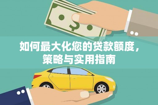 灌云如何最大化您的贷款额度，策略与实用指南