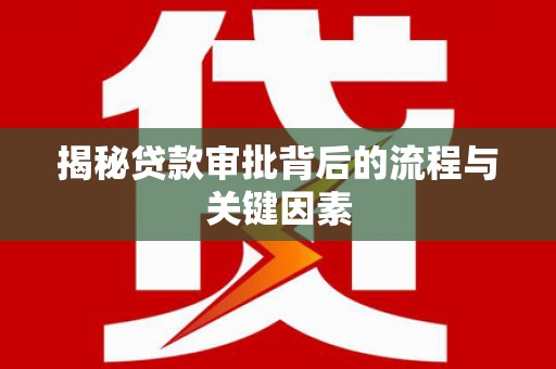 班玛揭秘贷款审批背后的流程与关键因素