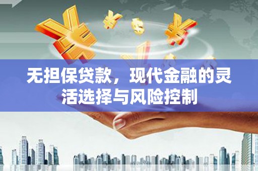 离石无担保贷款，现代金融的灵活选择与风险控制