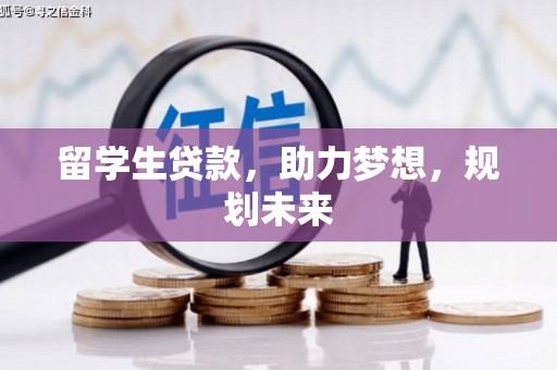 贞丰留学生贷款，助力梦想，规划未来