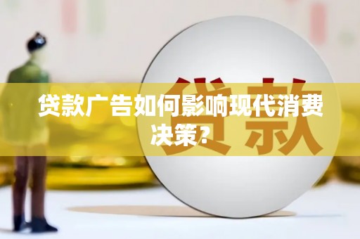 白朗贷款广告如何影响现代消费决策？