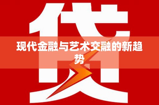 天镇现代金融与艺术交融的新趋势