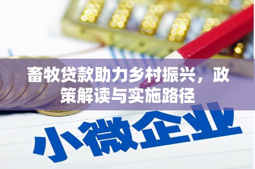 顺昌畜牧贷款助力乡村振兴，政策解读与实施路径