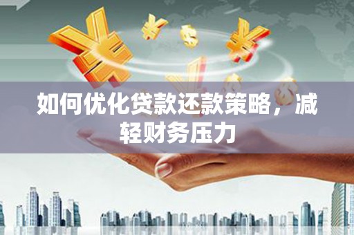 前郭尔罗斯如何优化贷款还款策略，减轻财务压力