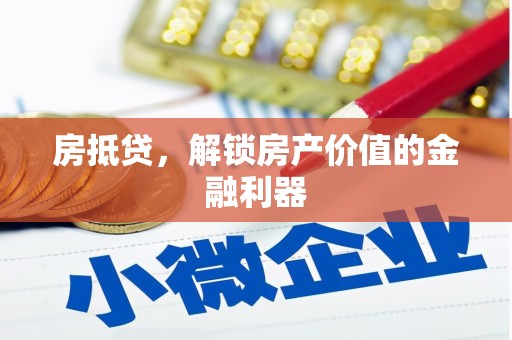 金口河房抵贷，解锁房产价值的金融利器