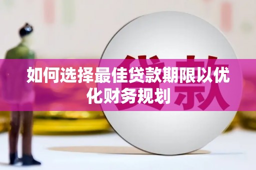 汶上如何选择最佳贷款期限以优化财务规划