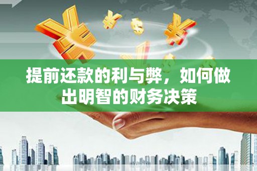 平昌提前还款的利与弊，如何做出明智的财务决策
