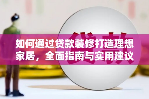 东风如何通过贷款装修打造理想家居,全面指南与实用建议 东风如何通过贷款装修打造理想家居,全面指南与实用建议