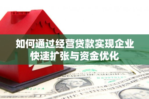 德州如何通过经营贷款实现企业快速扩张与资金优化