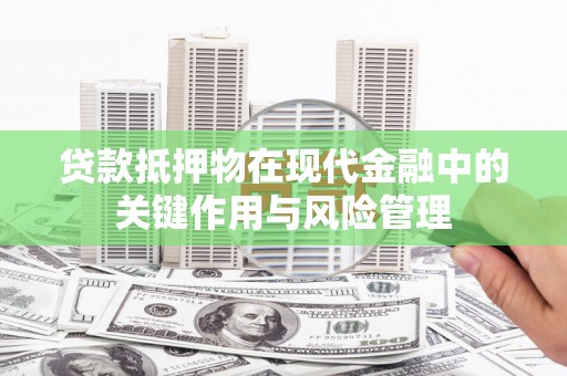 红星贷款抵押物在现代金融中的关键作用与风险管理