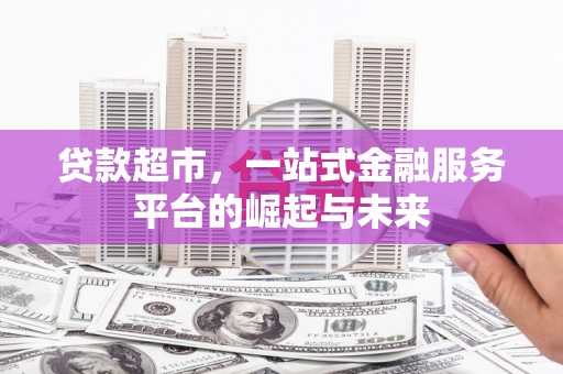 电白贷款超市，一站式金融服务平台的崛起与未来